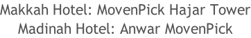 Makkah Hotel: MovenPick Hajar Tower Madinah Hotel: Anwar MovenPick