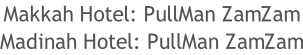 Makkah Hotel: PullMan ZamZam Madinah Hotel: PullMan ZamZam